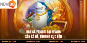 Bắn Cá Faichai Tại NEW88 - Săn Cá Dễ, Thưởng Cực Lớn