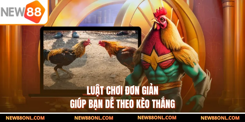 Luật chơi đơn giản giúp bạn dễ theo kèo thắng